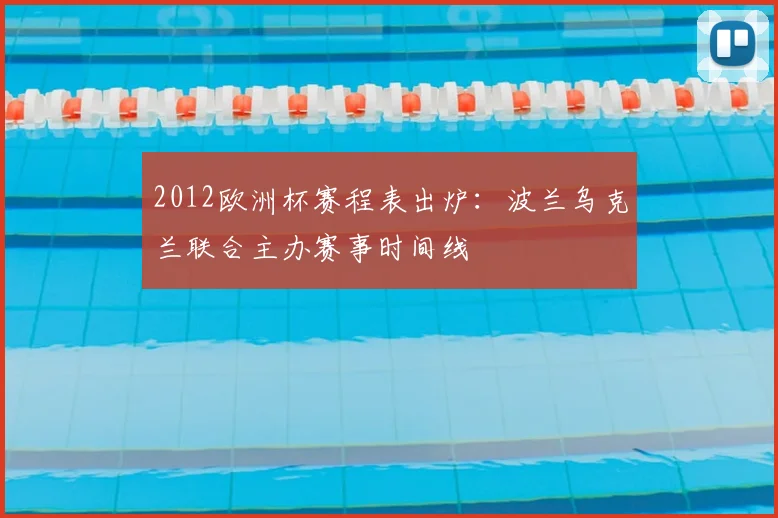 2012欧洲杯赛程表出炉：波兰乌克兰联合主办赛事时间线