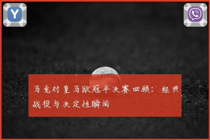 马竞对皇马欧冠半决赛回顾：经典战役与决定性瞬间