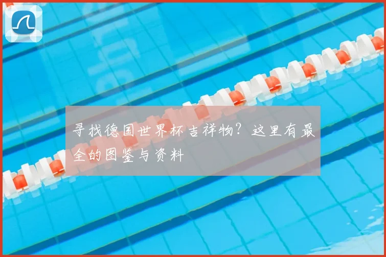 寻找德国世界杯吉祥物？这里有最全的图鉴与资料