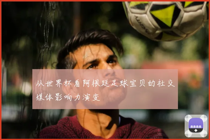 从世界杯看阿根廷足球宝贝的社交媒体影响力演变