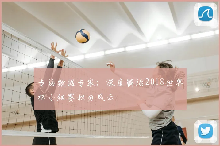 专访数据专家:深度解读2018世界杯小组赛积分风云